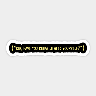 Kid, Have You Rehabilitated Yourself? Sticker